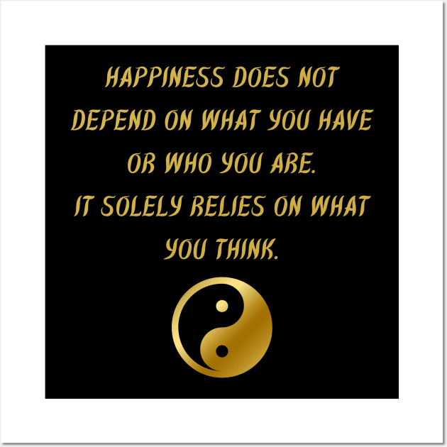 Happiness Does Not Depend On What You Have Or Who You Are. It Solely Relies On What You Think. Wall Art by BuddhaWay